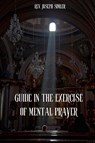 GUIDE IN THE EXERCISE OF MENTAL PRAYER - Rev. Joseph Simler - 9781962639200