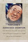 Portland's Audacious Champion: How Bill Naito Overcame Anti-Japanese Hate and Became an Intrepid Civic Leader - Erica Naito-Campbell - 9781962645096