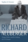 Richard Neuberger: Oregon Politics and the Making of a Us Senator - Stephen A. Forrester - 9781962645423