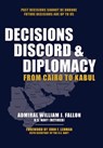 Decisions, Discord & Diplomacy: From Cairo to Kabul - William J. Fallon - 9781962729093