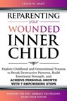 Reparenting Your Wounded Inner Child: Explore Childhood and Generational Trauma to Break Destructive Patterns, Build Emotional Strength, and Achieve Personal Growth with 7 Empowering Steps - Leigh W. Hart - 9781962767026