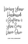 Loving Your Husband Before You Even Have One - Kim Vollendorf - 9781962802543