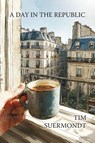 A Day in the Republic - Tim Suermondt - 9781962847421
