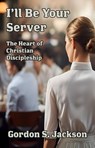 I'll Be Your Server: The Heart of Christian Discipleship - Gordon S. Jackson - 9781962862318
