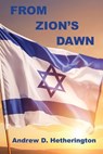 From Zion's Dawn: A Condensed History of Modern Israel from 1880 to 2023 - Andrew D. Hetherington - 9781962862417