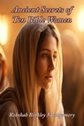 Ancient Secrets of Ten Bible Women - Rebekah Binkley Montgomery - 9781962862554