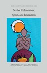 Settler Colonialism, Sport, and Recreation - Jason (Jay) Laurendeau - 9781963049251