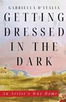 Getting Dressed in the Dark: An Artist's Way Home - Gabriella D'Italia - 9781963115420