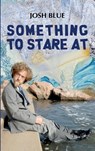 Something To Stare At - Josh Blue - 9781963117547