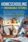 Homeschooling for Unshakable Futures: Rise Above the Broken School System, Plan Curriculum for Multiple Grades, and Stay On Budget for a Peaceful Home and Confident, Future-Ready Learners - Jennifer H. Johnson - 9781963142440