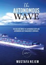 THE AUTONOMOUS WAVE. THE RISE AND IMPACT OF AUTONOMOUS SHIPS AND AUTONOMOUS SHIP MANAGEMENT COMPANIES - Mustafa Nejem - 9781963159134