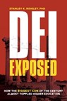 DEI Exposed: How the Biggest Con of the Century Almost Toppled Higher Education - Stanley K. Ridgley - 9781963271737