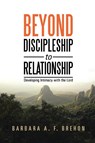 Beyond Discipleship to Relationship - Barbara A F Brehon - 9781963565096