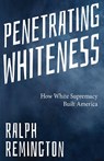 Penetrating Whiteness - Ralph Remington - 9781963667349