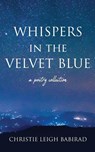 Whispers in the Velvet Blue - Christie Leigh Babirad - 9781963705867