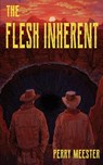 The Flesh Inherent - Perry Meester - 9781963801019