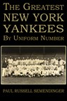 The Greatest New York Yankees by Uniform Number - Paul Russell Semendinger - 9781963832396