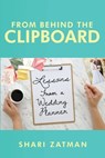 From Behind the Clipboard: Lessons From a Wedding Planner - Shari Zatman - 9781963844467
