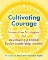 Cultivating Courage: Innovative Strategies for Developing a Critical Equity Leadership Identity - Lanise S. Block - 9781963844566