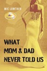 What Mom & Dad Never Told Us - Mic Lowther - 9781963851533
