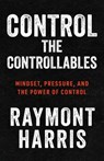 Control the Controllables - Raymont Harris - 9781963874686