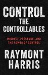 Control the Controllables - Raymont Harris - 9781963874686