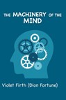The Machinery of the Mind - Dion Fortune ; Violet Firth - 9781963956429