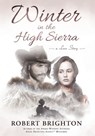 Winter in the High Sierra: A Love Story - Robert Brighton - 9781964015903