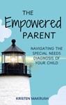 The Empowered Parent: Navigating the Special Needs Diagnosis of Your Child - Kristen Macrush - 9781964081199