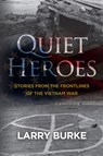 Quiet Heroes: Stories from The Frontlines of the Vietnam War - Larry Burke - 9781964081892