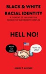 Black & White Racial Identity: A Figment of Imagination Arising from a Superiority Complex - Admire T. Kadenge - 9781964100142