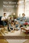 We Were a Nice Normal Family: A Memoir of Recovery From C-PTSD and the Trauma of Narcissistic Abuse - Patricia Grenelle - 9781964143101