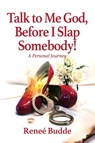 Talk to Me God, Before I Slap Somebody! - Reneé Budde - 9781964251950