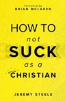 How to Not Suck as a Christian - Jeremy Steele - 9781964252339