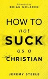 How to Not Suck as a Christian - Jeremy Steele - 9781964252346