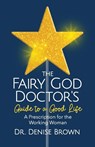 The Fairy God Doctor's Guide to a Good Life - Denise Brown - 9781964377612