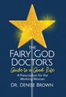 The Fairy God Doctor's Guide to a Good Life: A Prescription for the Working Woman - Denise Brown - 9781964377629