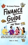 THE ULTIMATE PERSONAL FINANCE GUIDE FOR TEENS - Carlos Davila - 9781964529042