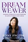 Dream Weaver: Finding Strength and Purpose in Life's Twists and Turns - Jenny Jing Zhu - 9781964686028