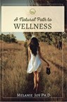 A Natural Path To Wellness - Melanie Joy PH.D. - 9781964686851