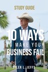 10 Ways to Make Your Business Fail Study Guide - Tyler L. Jeffs - 9781964794020