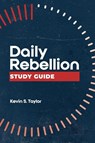 Daily Rebellion Study Guide - Kevin S. Taylor - 9781964794532