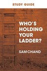 Who's Holding Your Ladder? Study Guide - Sam Chand - 9781964794716