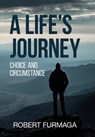 A Life's Journey: Choice and Circumstance - Robert Furmaga - 9781964804385
