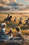 Pintsized Pioneers at Play - Preston Lewis ; Harriet Kocher Lewis - 9781964830117