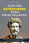 Guía del Estoicismo para Principiantes - Adrian Cole - 9781964863627
