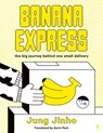 Banana Express: The Big Journey Behind One Small Delivery - Jung Jinho - 9781964992280