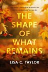 The Shape of What Remains - Lisa C Taylor - 9781965059203