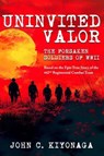 Uninvited Valor--The Forsaken Soldiers of WWII: Based on the Epic True Story of the 442nd Regimental Combat Team - John C. Kiyonaga - 9781965253212