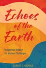Echoes of the Earth: Indigenous Wisdom for Modern Challenges - Gilbert G. Nichols - 9781965278321